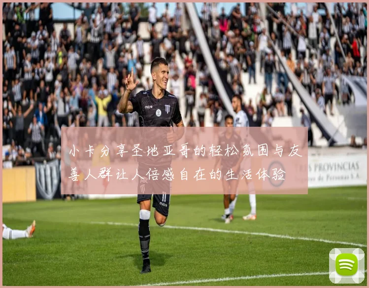 小卡分享圣地亚哥的轻松氛围与友善人群让人倍感自在的生活体验